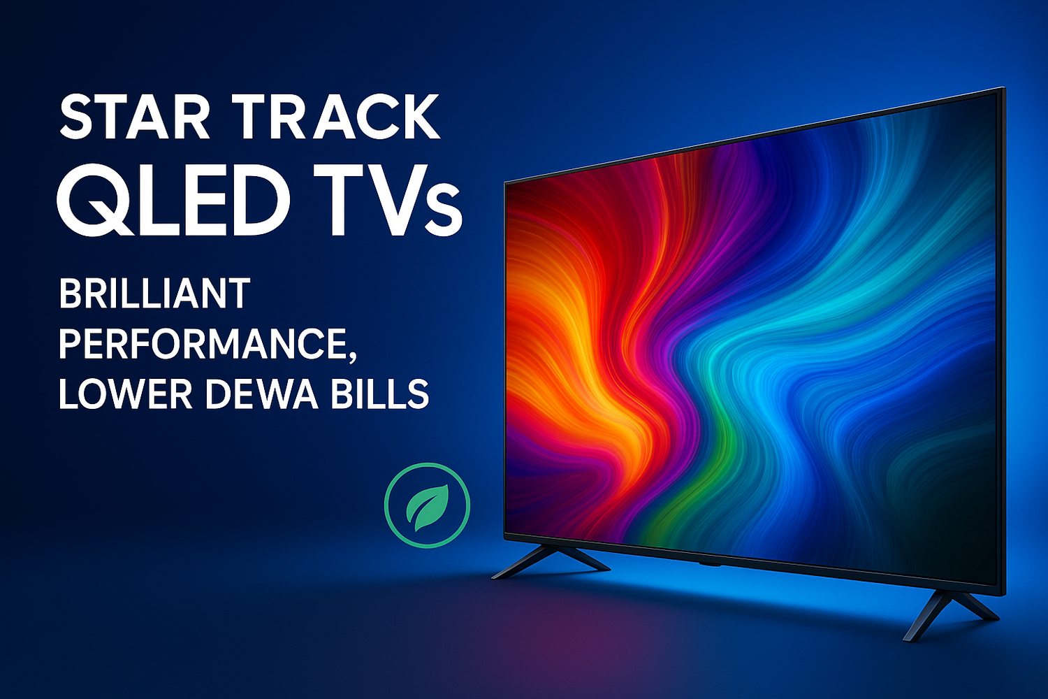 Star Track QLED TVs: Brilliant Performance, Lower DEWA Bills